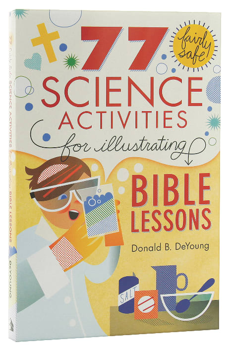 77 Fairly Safe Science Activities for Illustrating Bible Lessons by Donald  B. DeYoung, Paperback