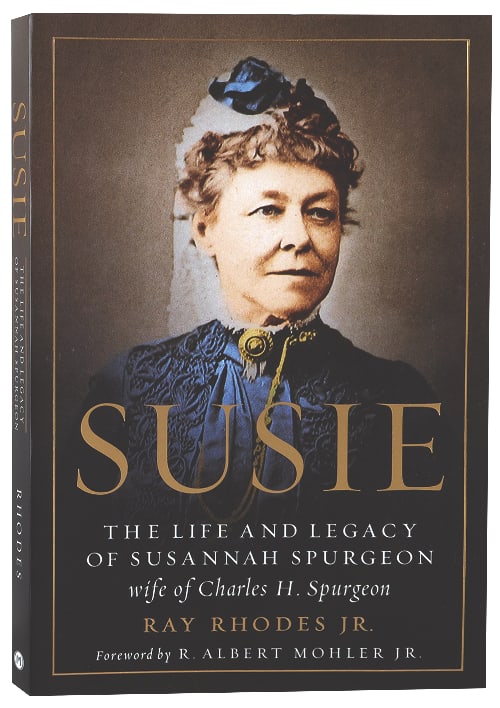 Susie: The Life and Legacy of Susannah Spurgeon, Wife of Charles H ...