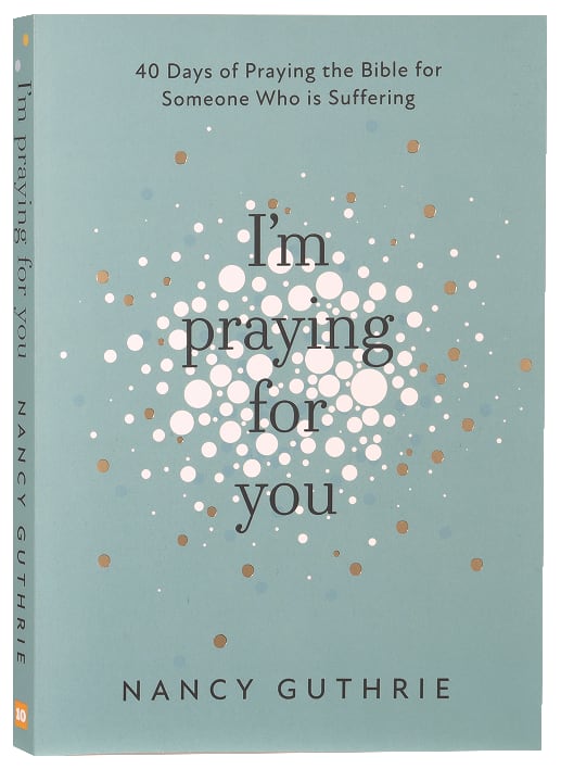 I'm Praying For You: 40 Days of Praying the Bible For Someone Who is