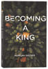 Becoming a King: The Path to Restoring the Heart of a Man Paperback - Thumbnail 0