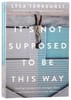 It's Not Supposed to Be This Way: Finding Unexpected Strength When Disappointments Leave You Shattered Paperback - Thumbnail 0