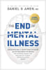 The End of Mental Illness: How Neuroscience is Transforming Psychiatry and Helping Prevent Or Reverse Mood and Anxiety Disorders, Adhd, Addictions Hardback - Thumbnail 0