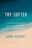 Try Softer: A Fresh Approach to Move Us Out of Anxiety, Stress, and Survival Mode and Into a Life of Connection and Joy Paperback - Thumbnail 0