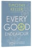 Every Good Endeavour: Connecting Your Work to God's Plan For the World Paperback - Thumbnail 0