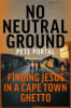 No Neutral Ground: Finding Jesus in a Cape Town Ghetto Royal - Thumbnail 0