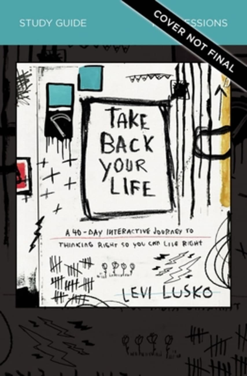Take Back Your Life: A 40-Day Interactive Journey to Thinking Right So You Can Live Right (Study Guide) Paperback