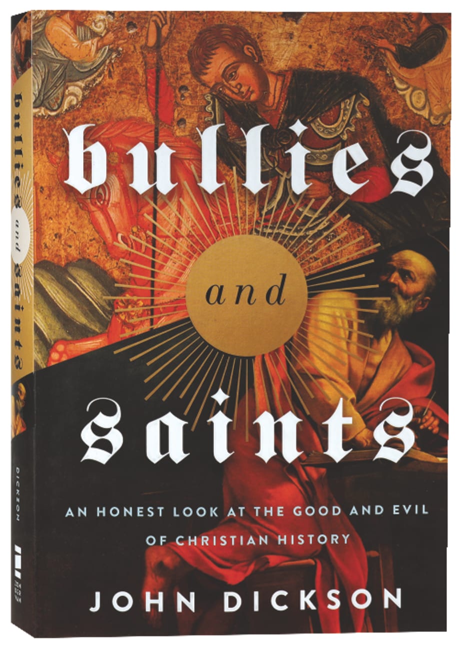 Bullies and Saints: An Honest Look At the Good and Evil of Christian History Paperback