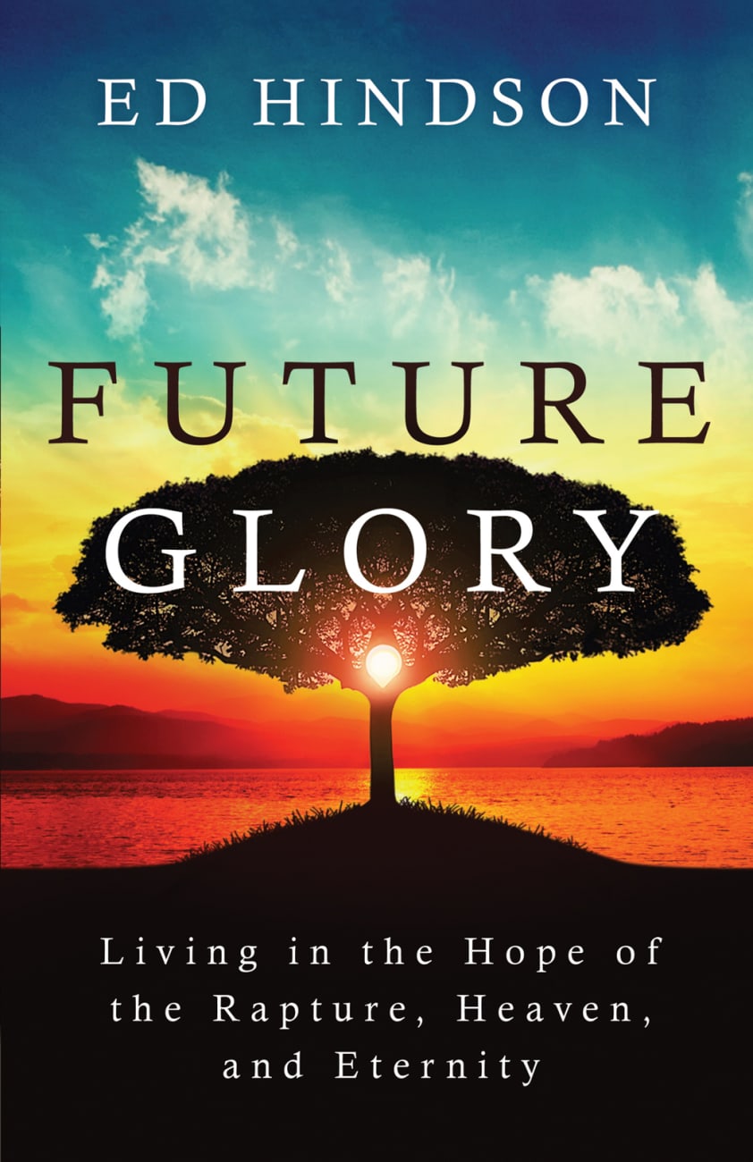 Future Glory: Living in the Hope of the Rapture, Heaven, and Eternity Paperback