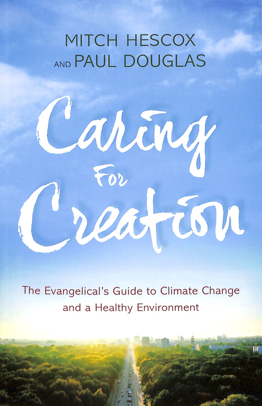 Caring For Creation: The Evangelical's Guide to Climate Change and a Healthy Environment Paperback