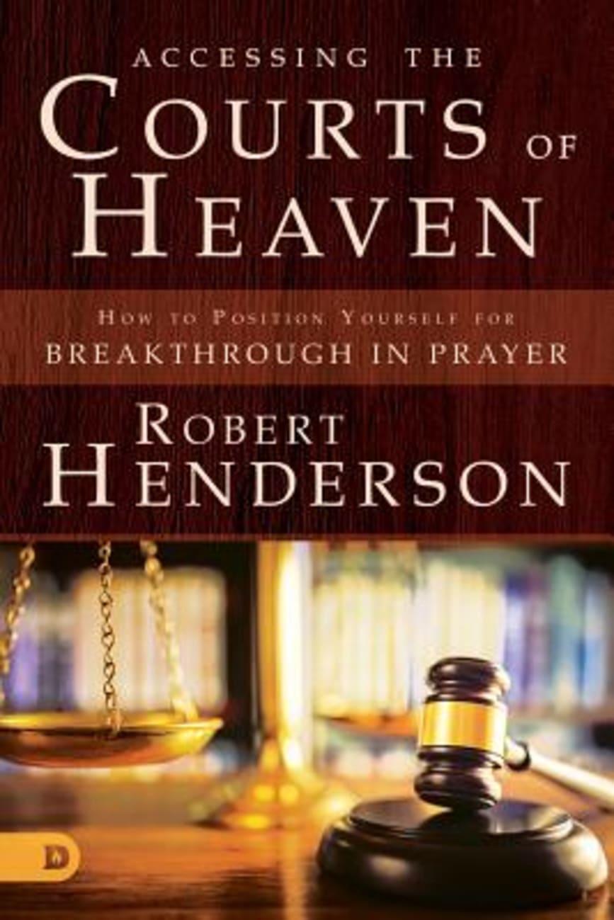 Accessing the Courts of Heaven - Positioning Yourself For Breakthrough and Answered Prayers (#02 in Official Courts Of Heaven Series) Booklet