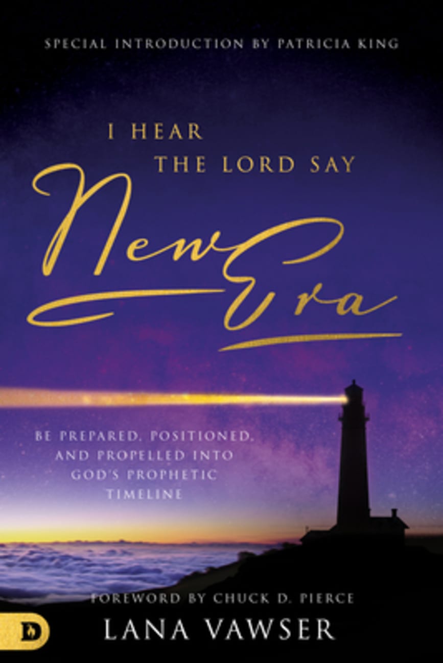 I Hear the Lord Say "New Era": Be Prepared, Positioned, and Propelled Into God's Prophetic Timeline Paperback