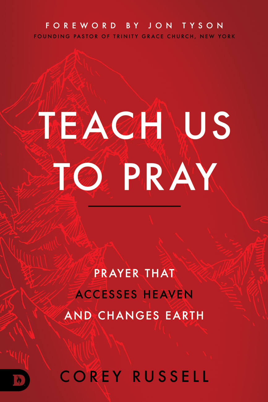 Teach Us to Pray: Prayer That Accesses Heaven and Changes Earth Paperback