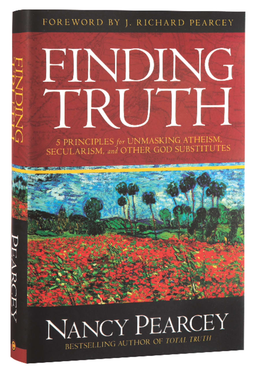 Finding Truth: 5 Principles For Unmasking Atheism, Secularism and Other God Substitutes Hardback