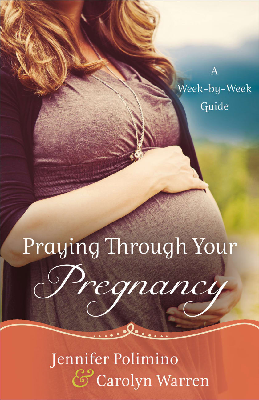 Praying Through Your Pregnancy: A Week-By-Week Guide Paperback
