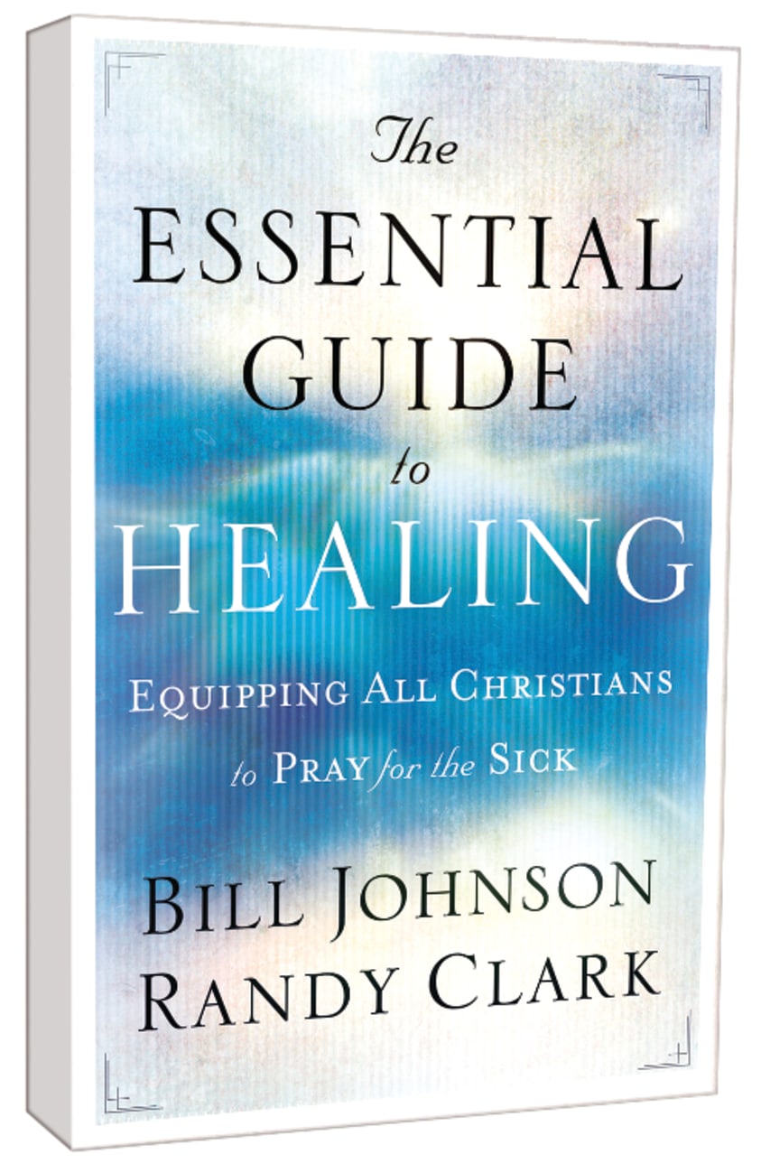 The Essential Guide to Healing: Equipping All Christians to Pray For the Sick Paperback