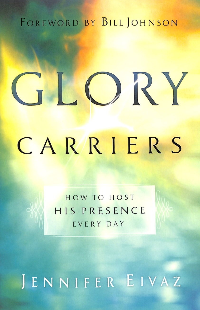 Glory Carriers: How to Host His Presence Every Day Paperback