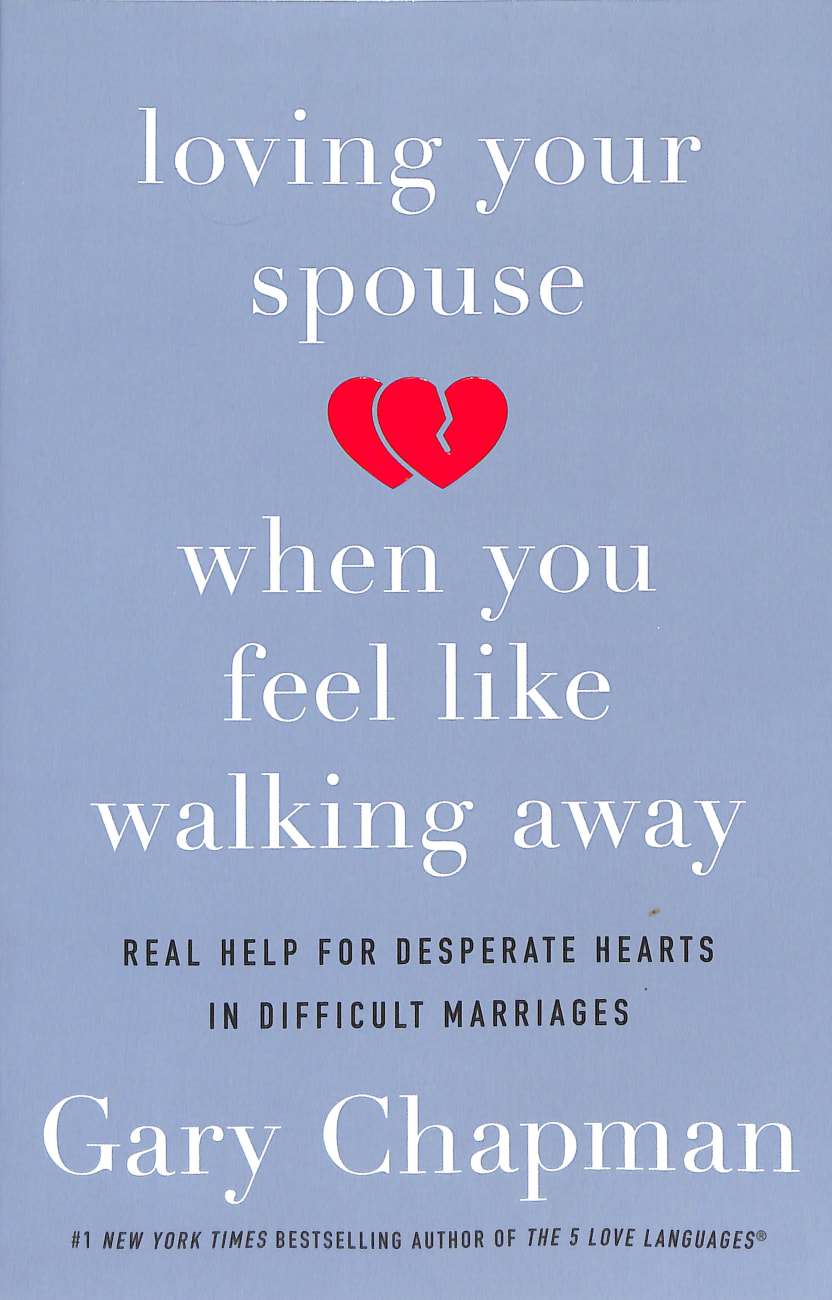 Loving Your Spouse When You Feel Like Walking Away: Positive Steps For Improving a Difficult Marriage Paperback