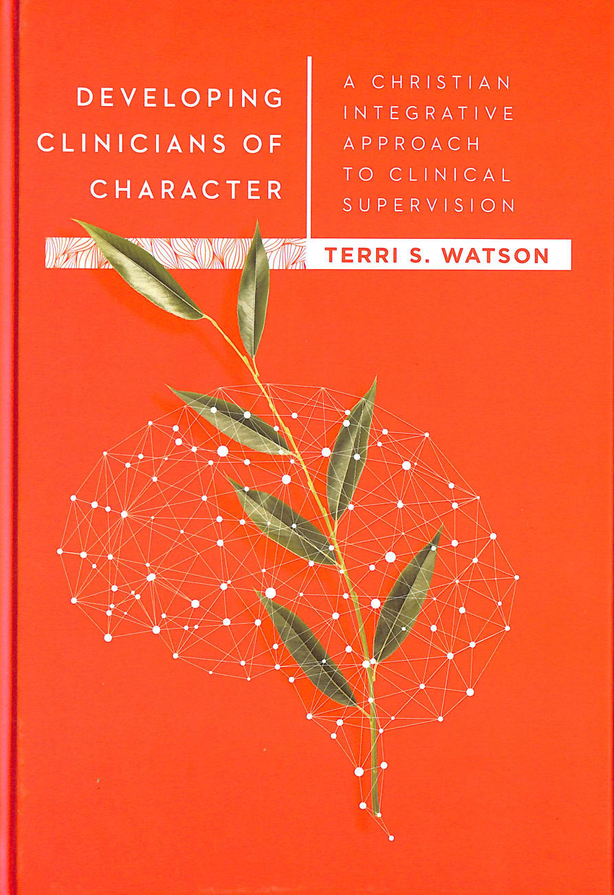 Developing Clinicians of Character: A Christian Integrative Approach to Clinical Supervision Hardback