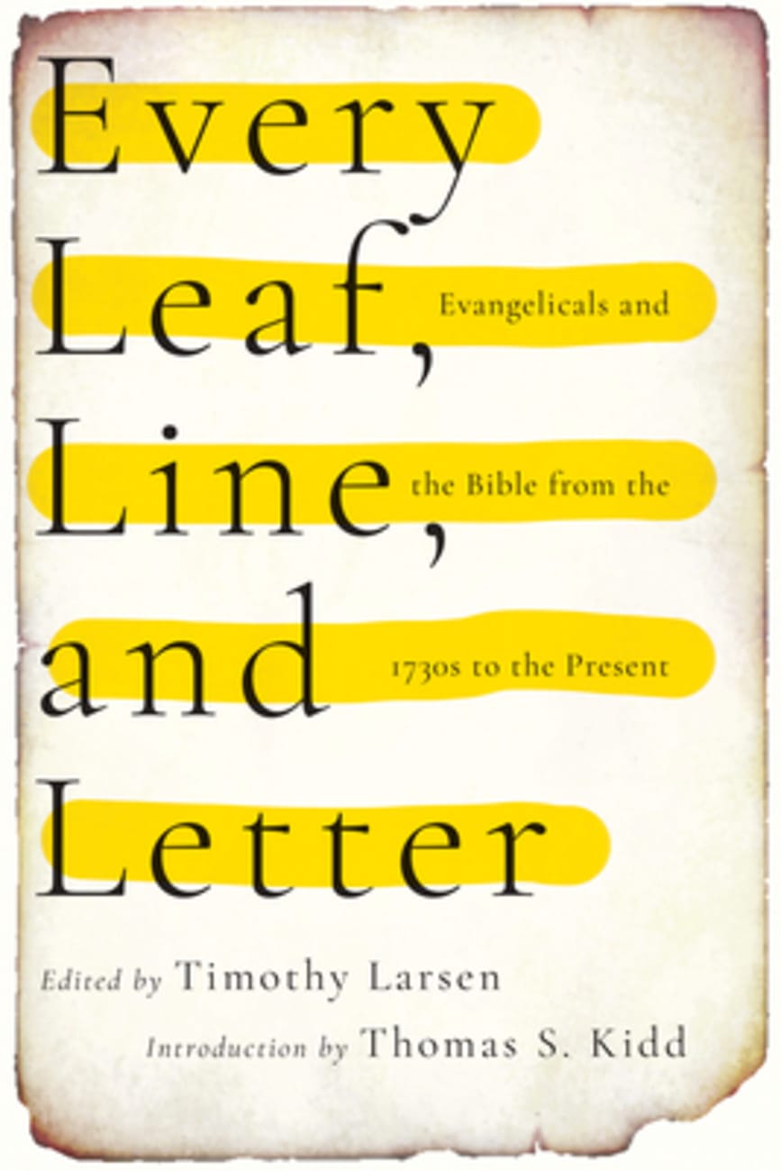 Every Leaf, Line, and Letter: Evangelicals and the Bible From the 1730S to the Present Paperback