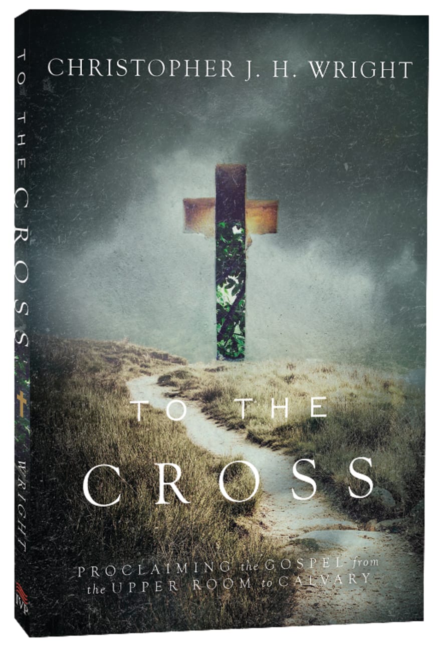 To the Cross: Proclaiming the Gospel From the Upper Room to Calvary Paperback
