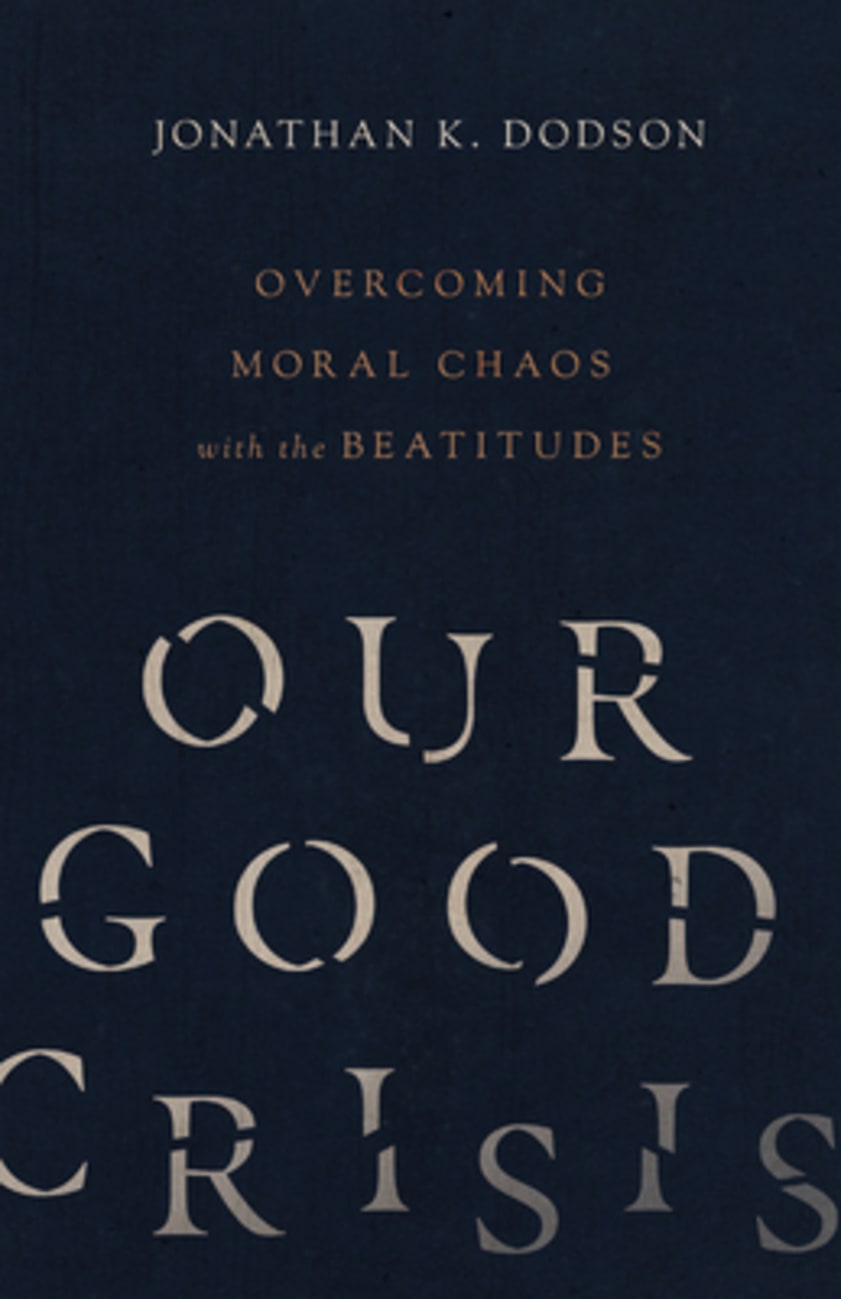 Our Good Crisis: Overcoming Moral Chaos With the Beatitudes Paperback
