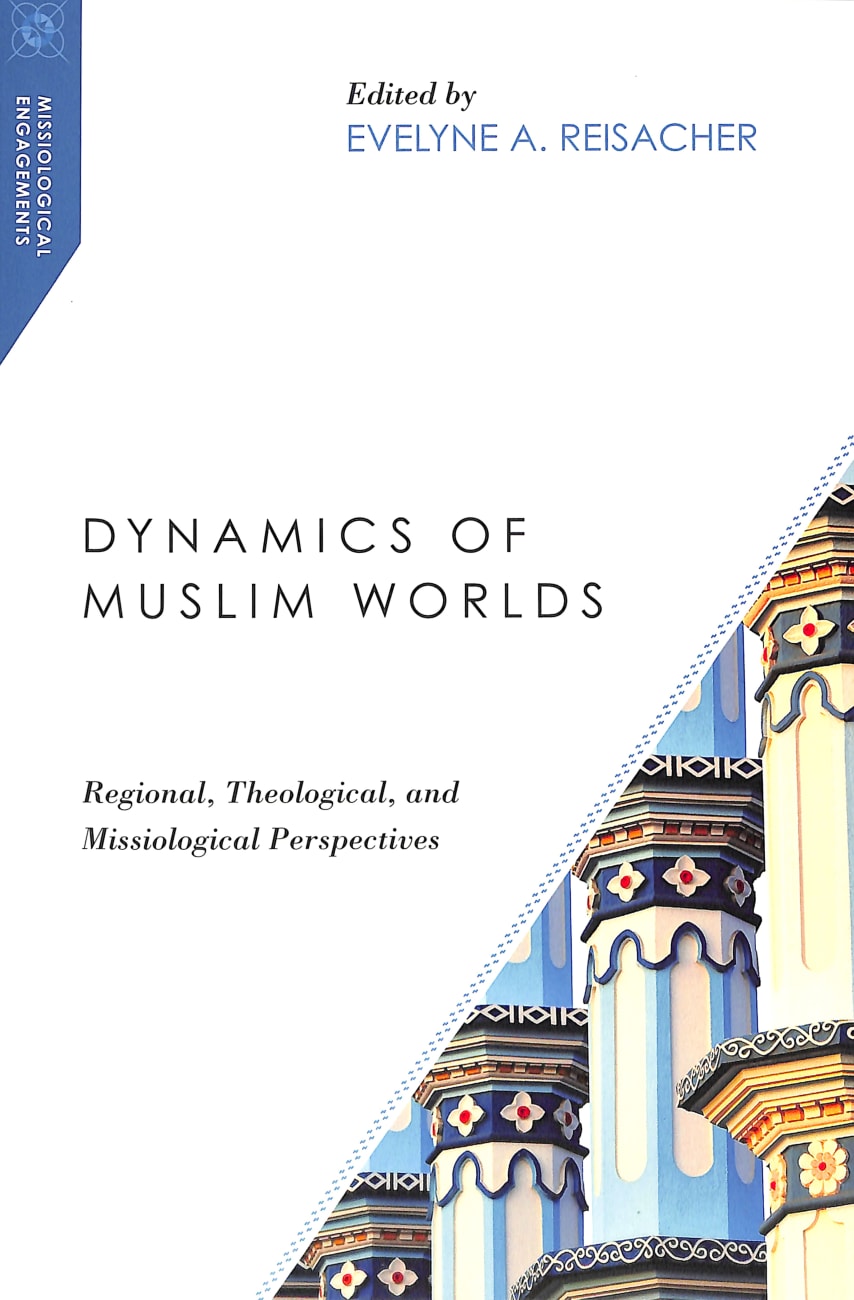 Dynamics of Muslim Worlds: Regional, Theological, and Missiological Perspectives Paperback