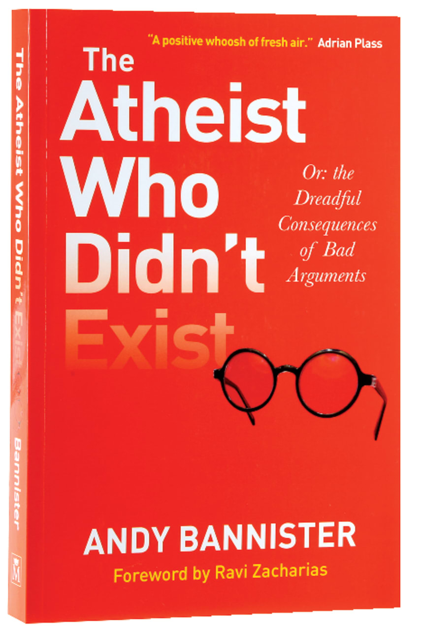 Atheist Who Didn't Exist, The...Or: The Dreadful Consequences of Bad Arguments Paperback