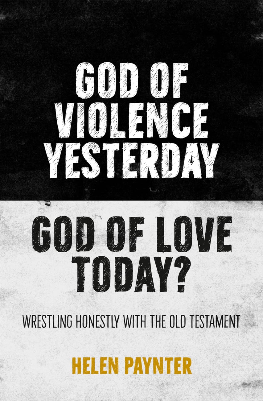 God of Violence Yesterday, God of Love Today?: Wrestling Honestly With the Old Testament PB (Smaller)