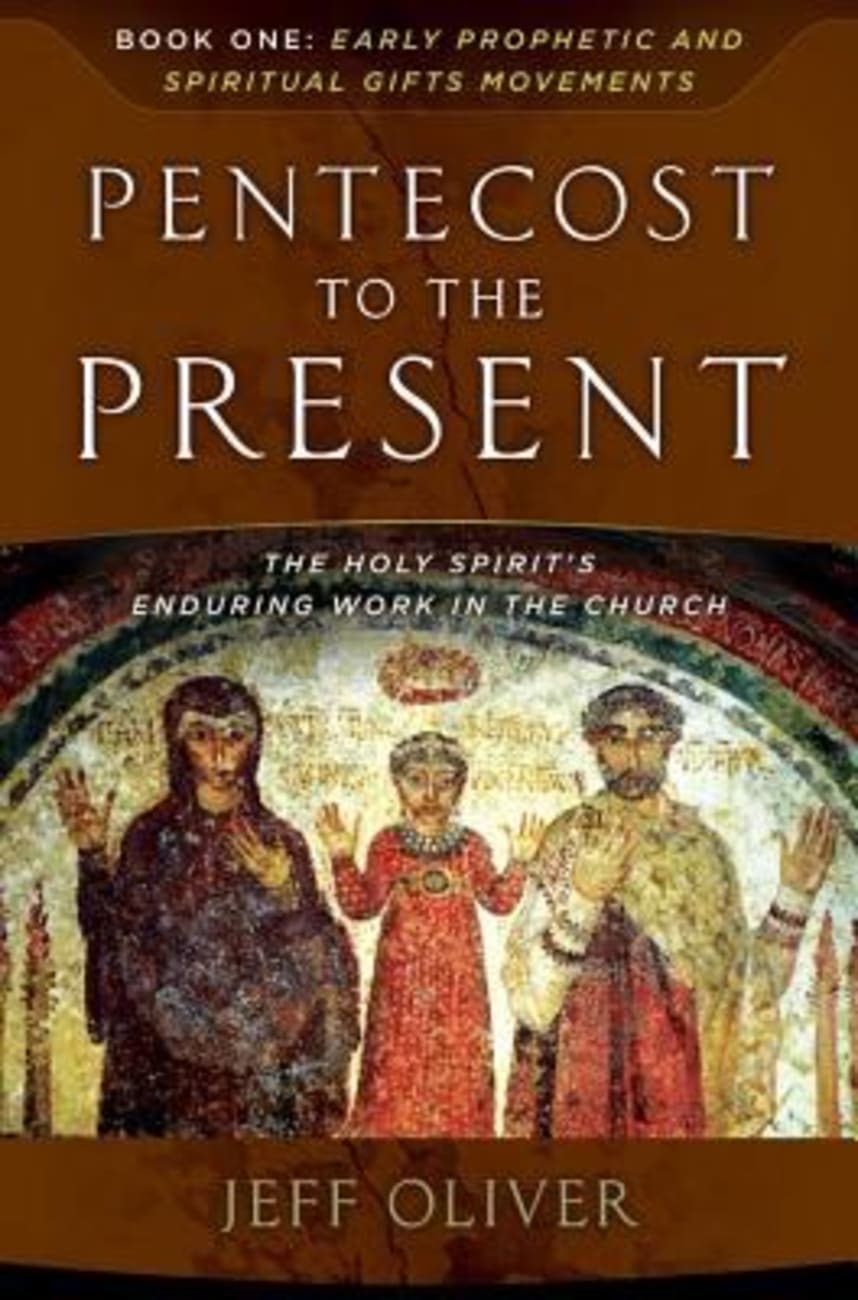 Pentecost to the Present #01: Early Prophetic and Spiritual Gifts Movements: The Enduring Work of the Holy Spirit in the Church Paperback