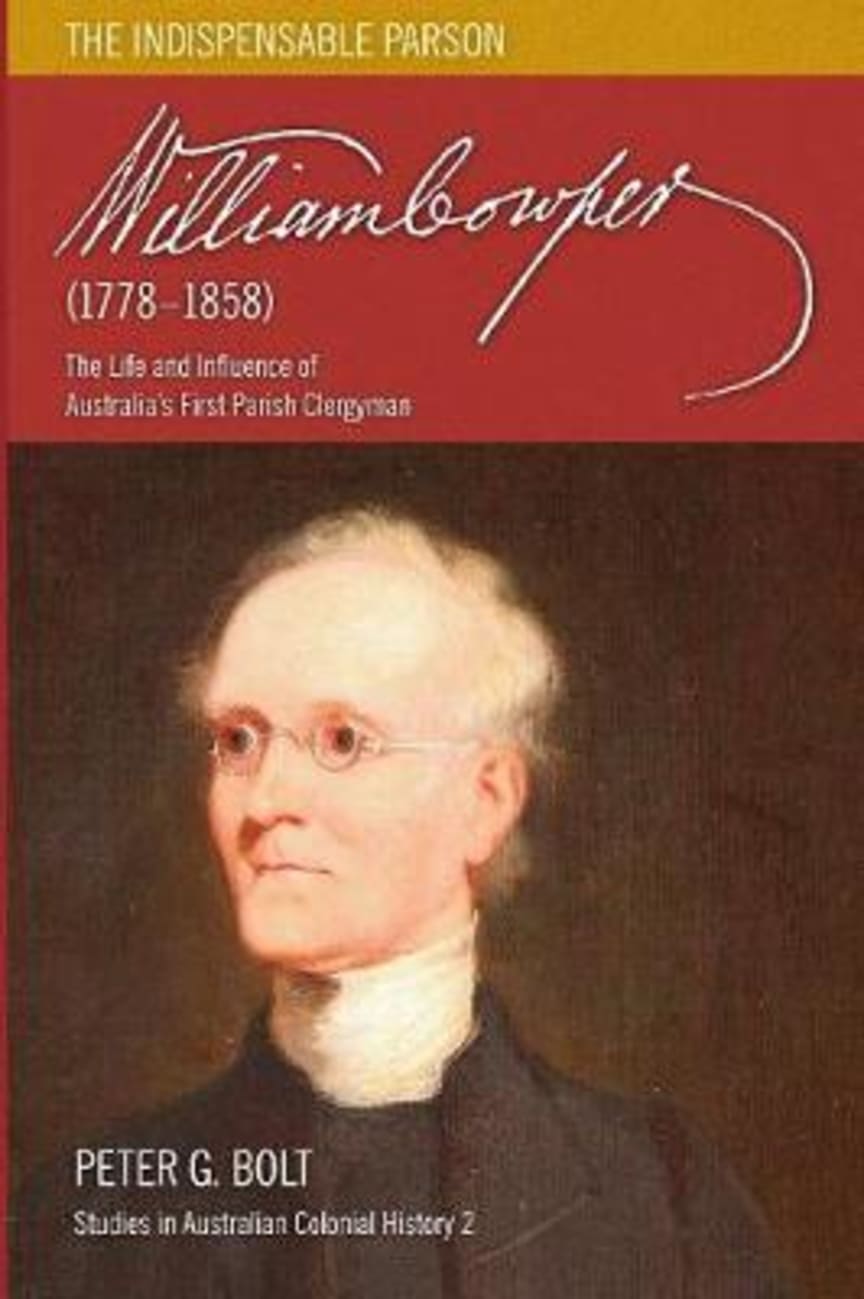 William Cowper the Indispensable Parson - the Life and Influence of Australia's First Parish Clergyman (1778-1858) (#02 in Studies In Australian Colonial History Series) Paperback
