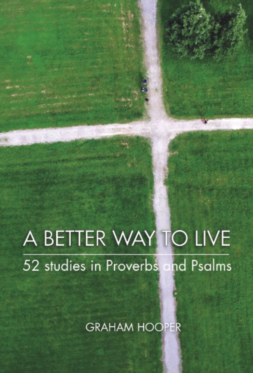 A Better Way to Live: 52 Studies in Proverbs and Psalms Paperback