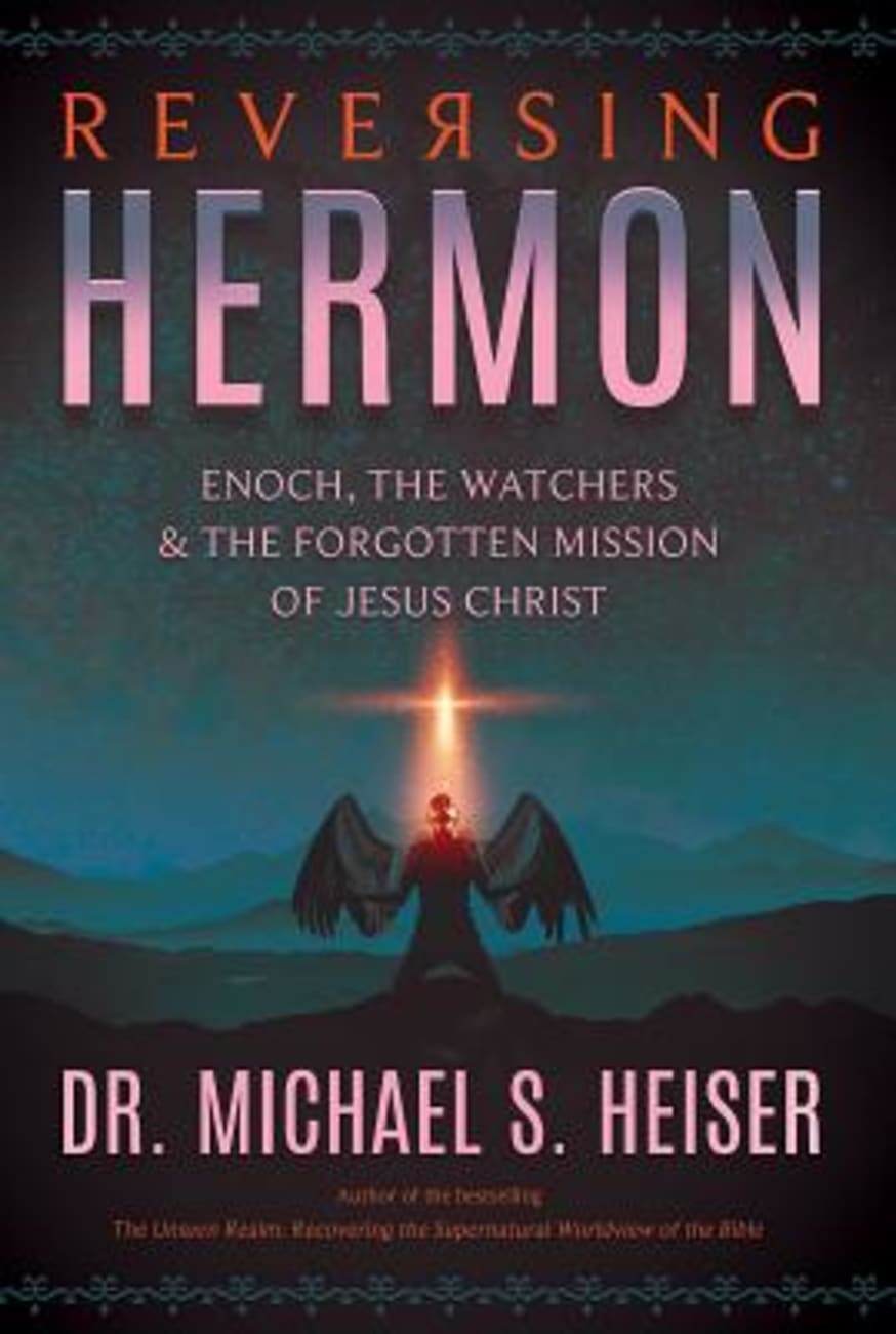 Reversing Hermon: Enoch, the Watchers, and the Forgotten Mission of Jesus Christ Paperback