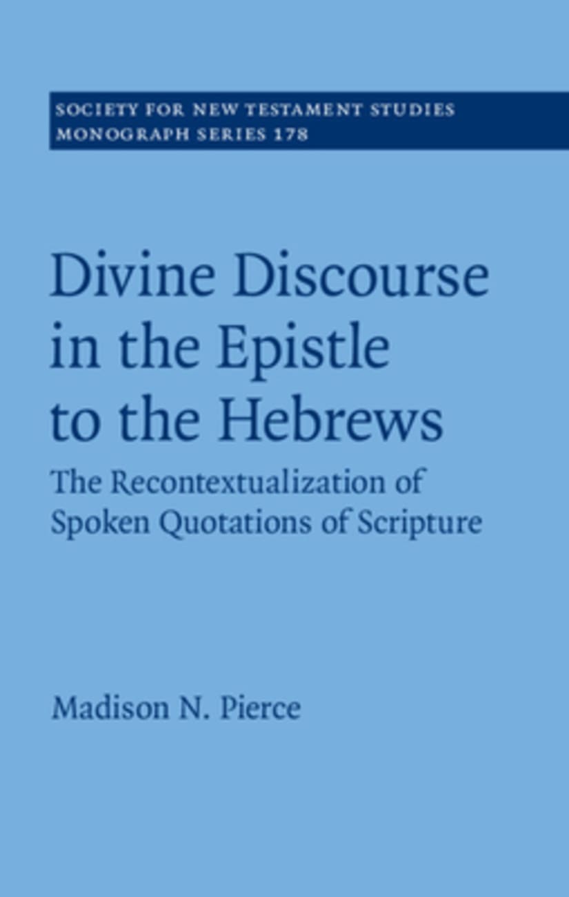 Divine Discourse in the Epistle to the Hebrews: The Recontextualization of Spoken Quotations of Scripture (#178 in Society For New Testament Study Series) Hardback
