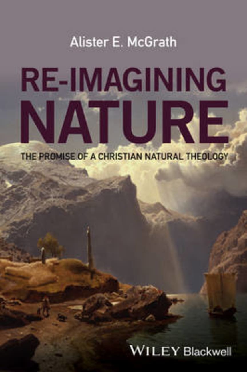 Re-Imagining Nature: The Promise of a Christian Natural Theology Paperback