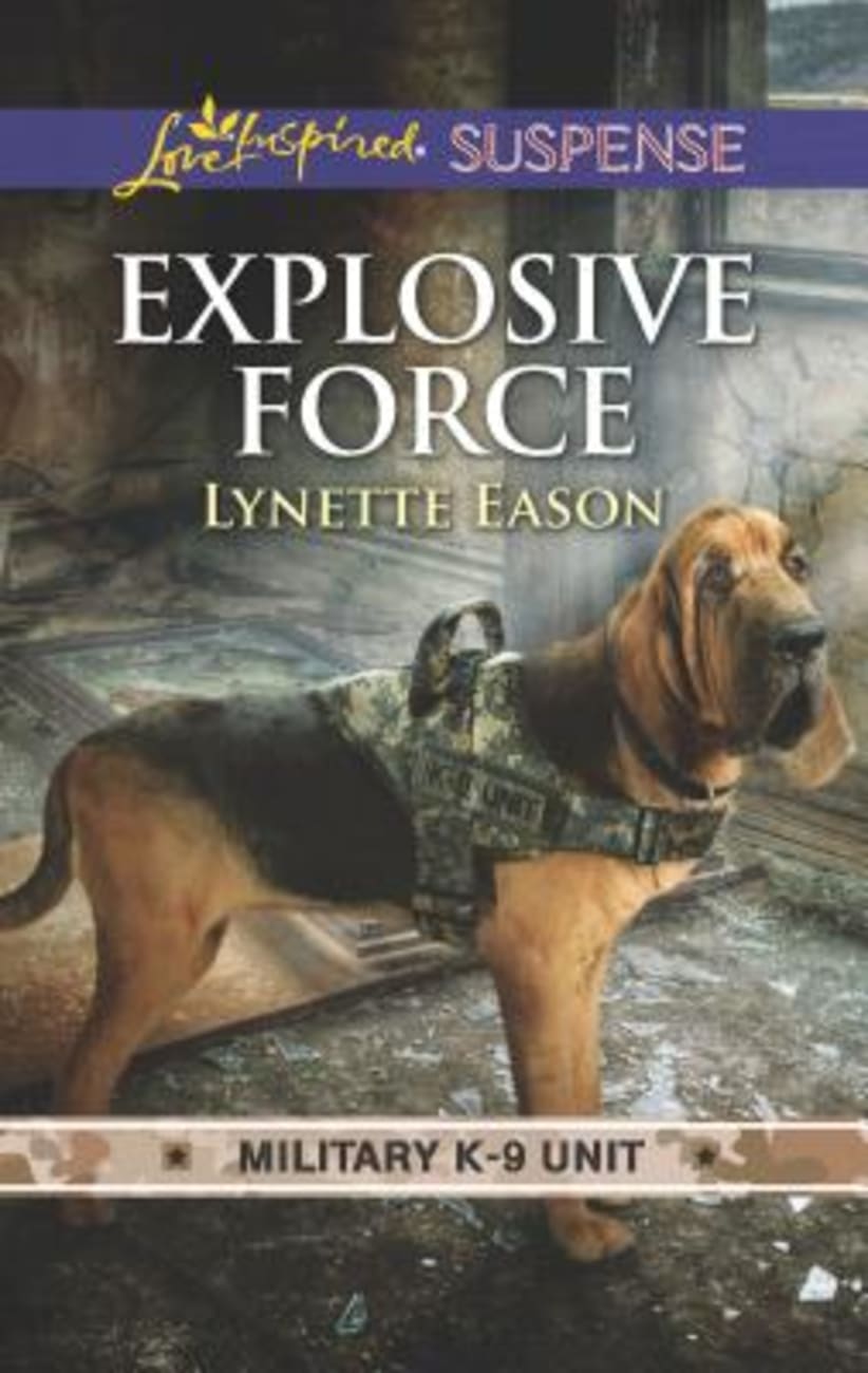 Explosive Force (Military K-9 Unit #06) (Love Inspired Suspense Series) Mass Market