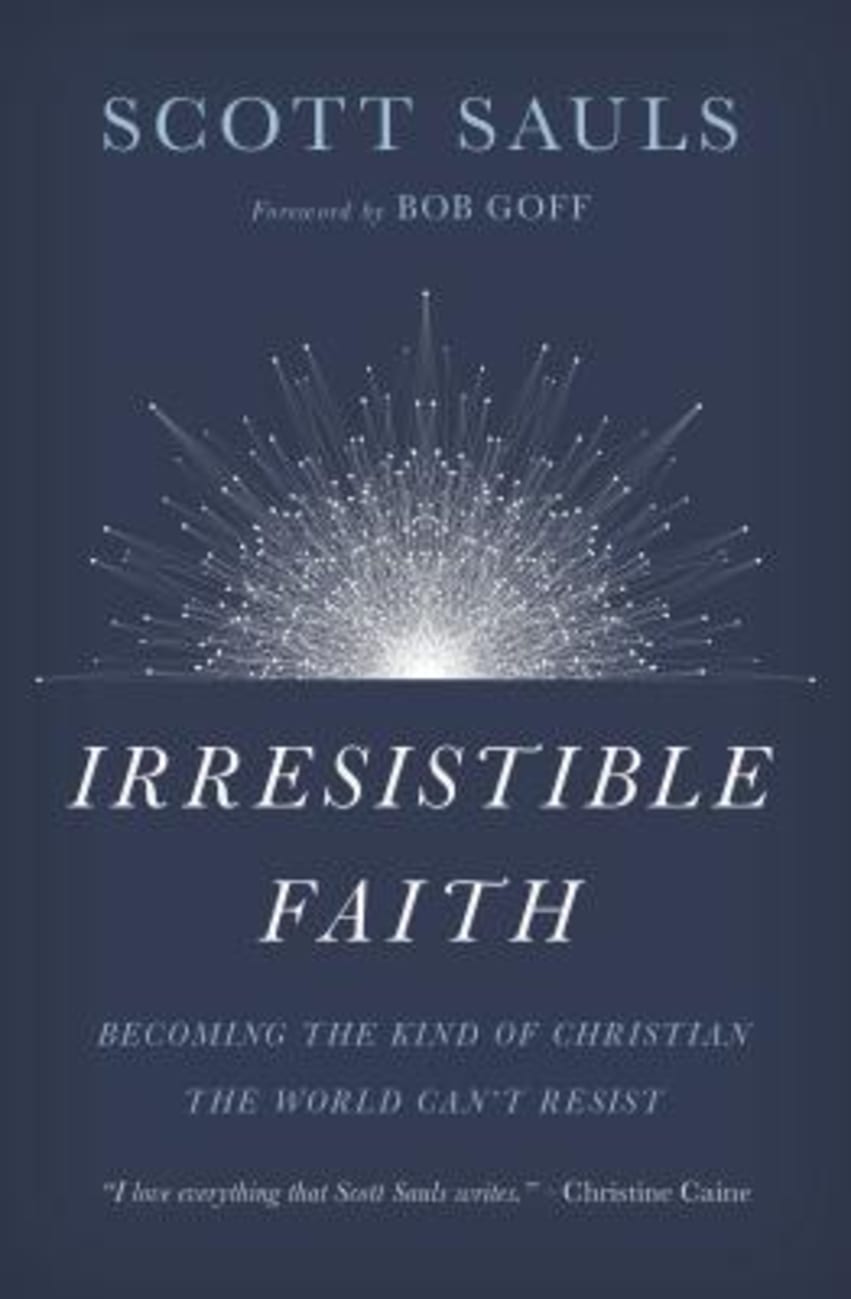 Irresistible Faith: Becoming the Kind of Christian the World Can't Resist Paperback