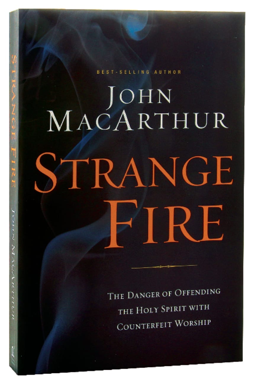 Strange Fire: The Danger of Offending the Holy Spirit With Counterfeit Worship Paperback