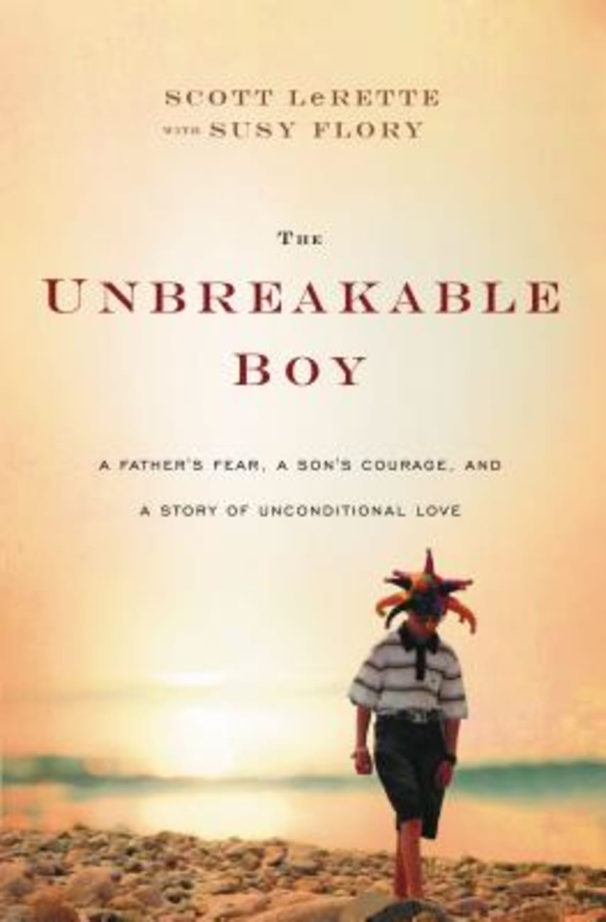 The Unbreakable Boy: A Father's Fear, a Son's Courage, and a Story of Unconditional Love Paperback