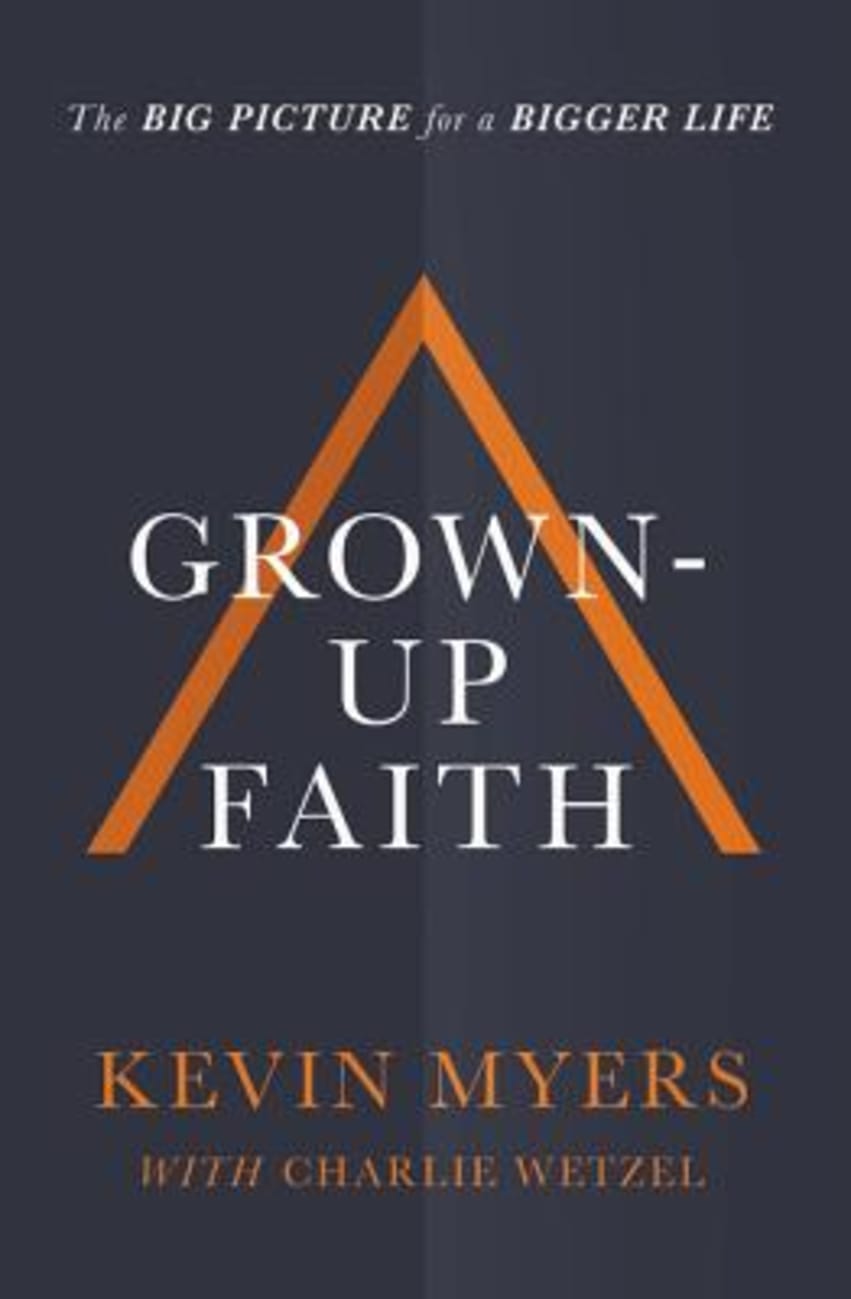 Grown-Up Faith: The Big Picture For a Bigger Life Hardback