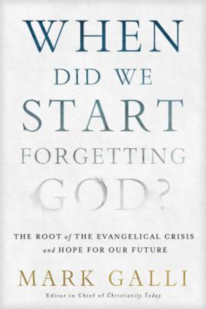When Did We Start Forgetting God?: The Root of the Evangelical Crisis and Hope For Our Future Paperback