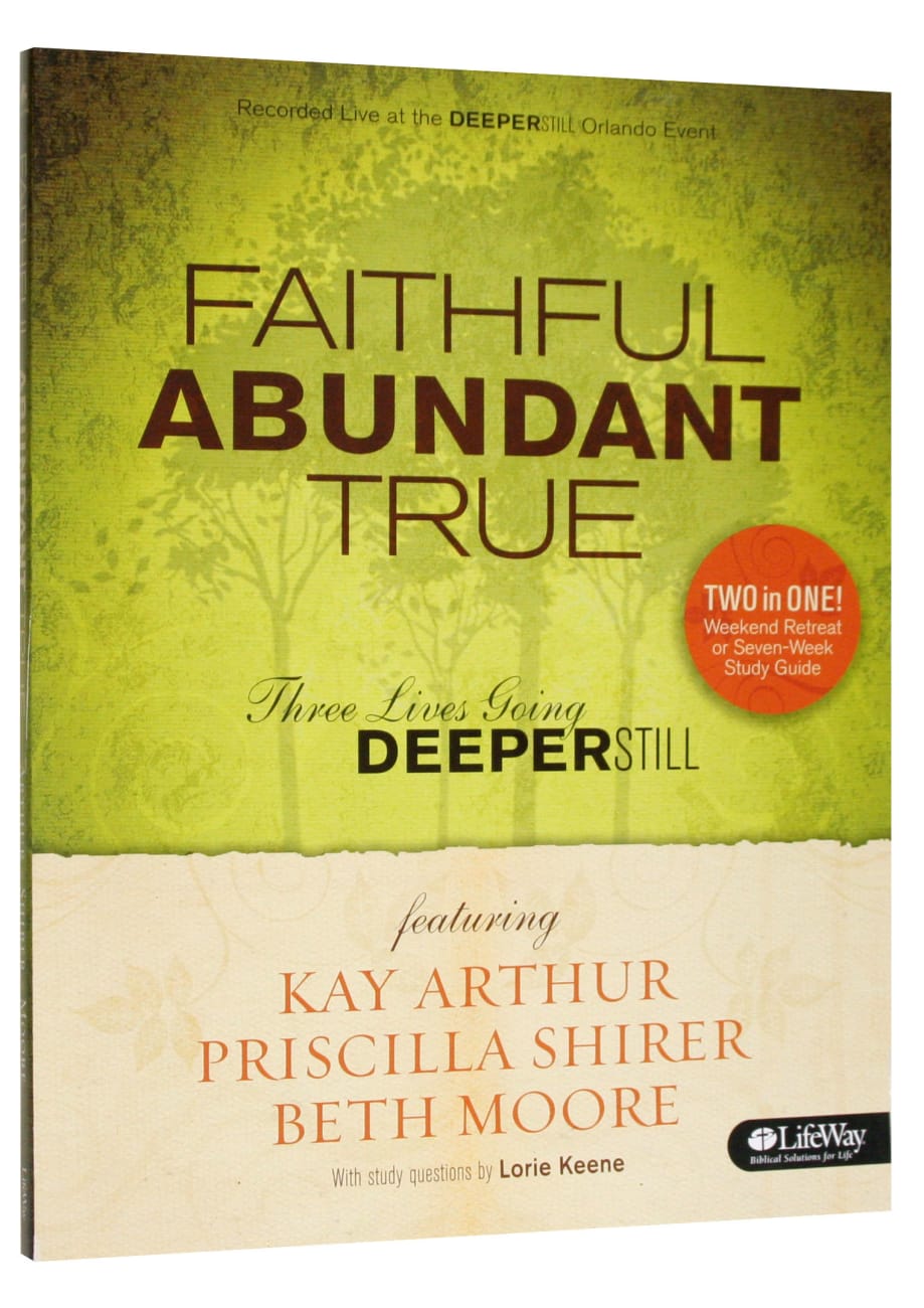 Faithful, Abundant, True : Three Lives Going Deeper Still (Member Book) (Beth Moore Bible Study Series) Paperback
