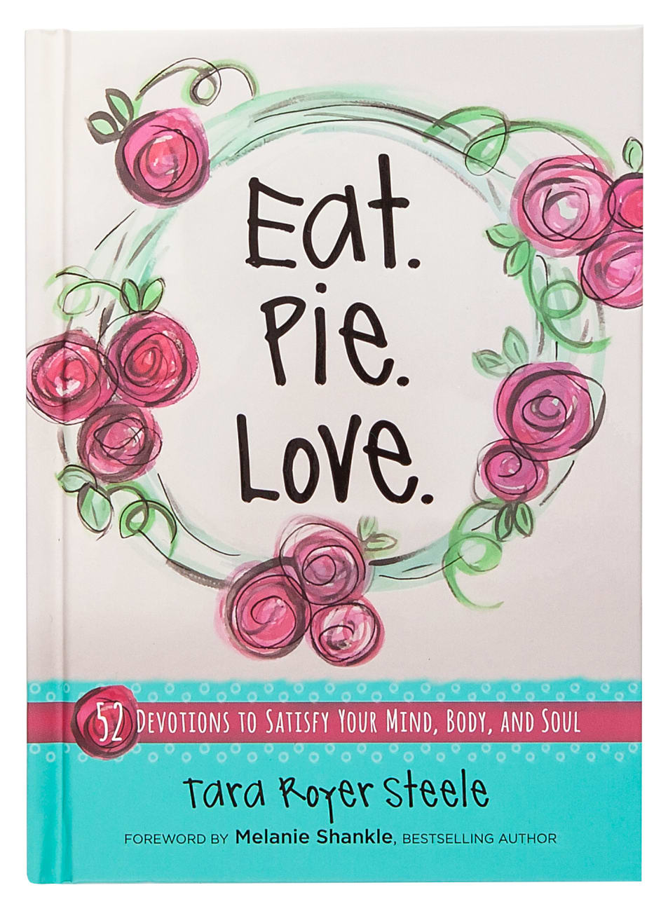Eat. Pie. Love.: 52 Devotions to Satisfy Your Mind, Body, and Soul Hardback