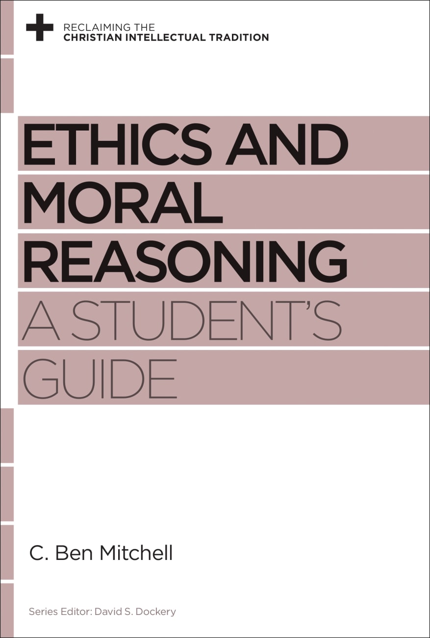 Ethics and Moral Reasoning: A Student's Guide (Reclaiming The Christian Intellectual Tradition Series) Paperback