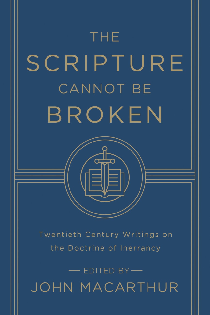 The Scripture Cannot Be Broken: Twentieth Century Writings on the Doctrine of Inerrancy Paperback