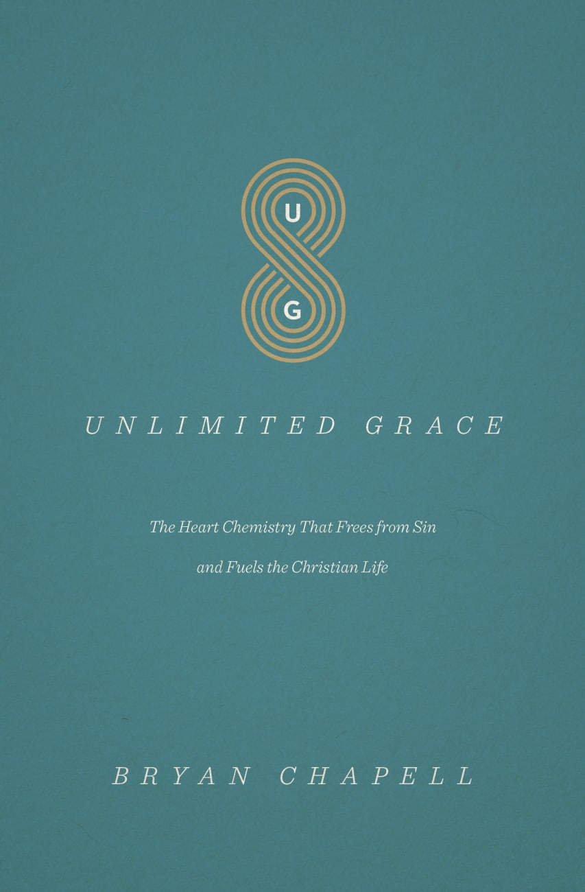 Unlimited Grace: The Heart Chemistry That Frees From Sin and Fuels the Christian Life Paperback