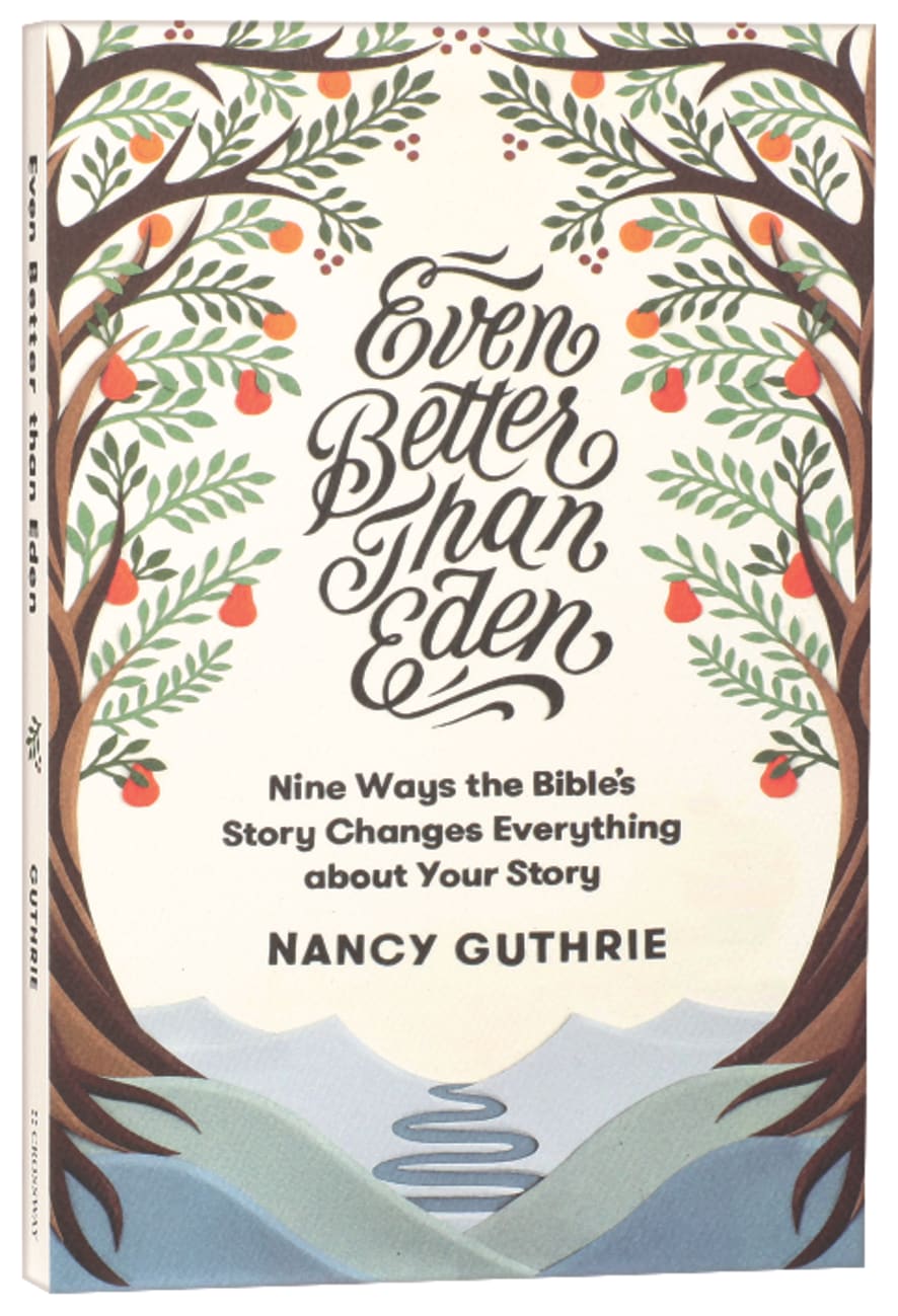 Even Better Than Eden: Nine Ways the Bible's Story Changes Everything About Your Story Paperback