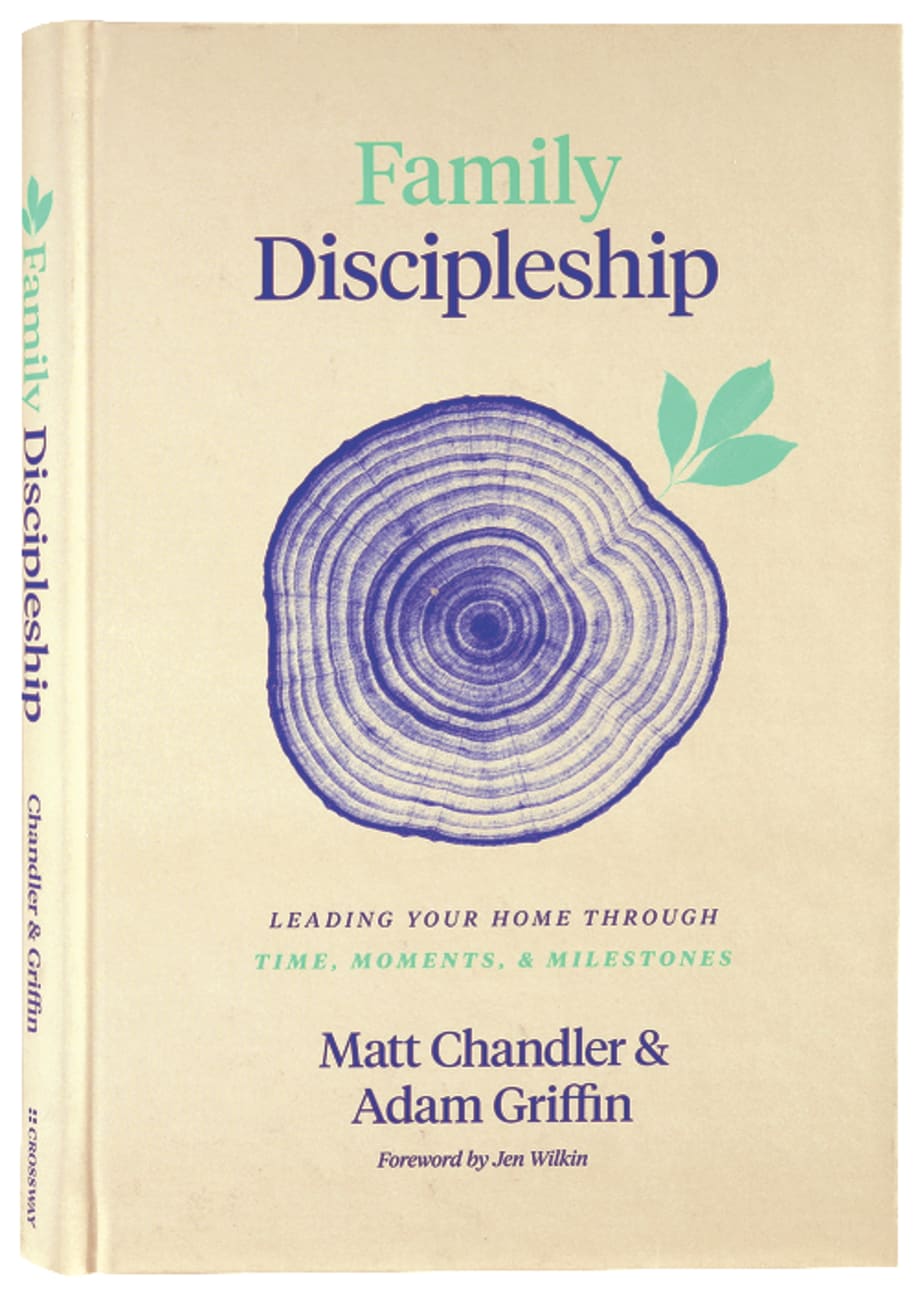 Family Discipleship: Leading Your Home Through Time, Moments, and Milestones Hardback