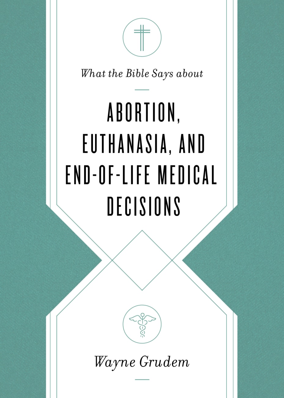 Abortion, Euthanasia, and End-Of-Life Medical Decisions (What The Bible Says About Series) Paperback