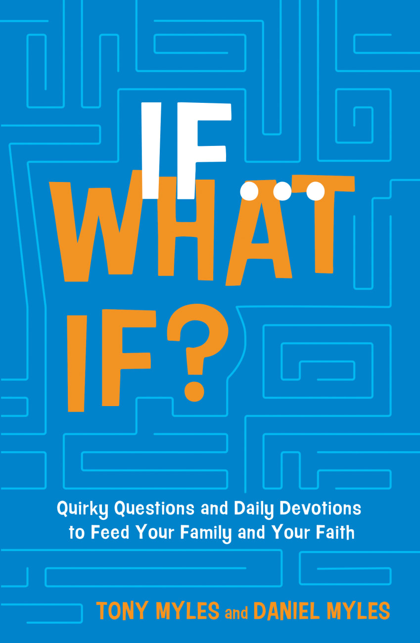 If...What If?: Quirky Questions & Daily Devotions to Feed Your Family & Your Faith Hardback
