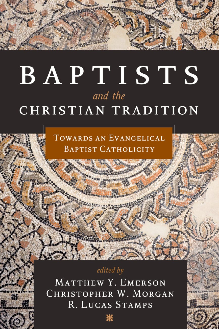 Baptists and the Christian Tradition: Towards An Evangelical Baptist Catholicity Paperback
